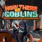 Now There Be Goblins