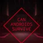 CAN ANDROIDS SURVIVE