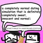 a completely normal dating simulation that is definitely completely sweet, innnocent and normal: SOMETHINGETH ANIVERSARY EDITION
