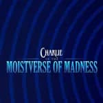 Charlie in the Moistverse of Madness