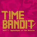 Time Bandit – Part 1: Appendages of the Machine