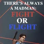 There's Always a Madman: Fight or Flight