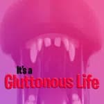 It's a Gluttonous Life