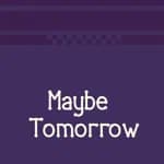 Maybe tomorrow