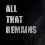 All That Remains: Part 1
