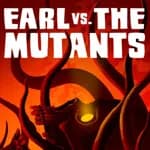 Earl vs. the Mutants