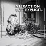 Interaction Isn't Explicit.