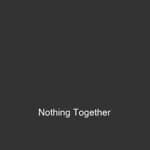 Nothing Together