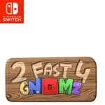 2 Fast 4 Gnomz