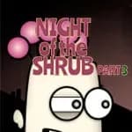 Night of the Shrub Part 3