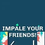 IMPALE YOUR FRIENDS!