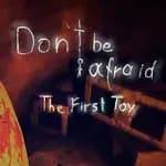 Don't Be Afraid - The First Toy