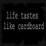 Life Tastes Like Cardboard