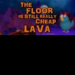 The Floor Is Still Really Cheap Lava